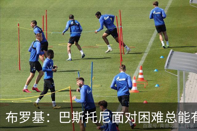 布罗基：巴斯托尼面对困难总能有回应 皮奥是意大利年轻球员代表