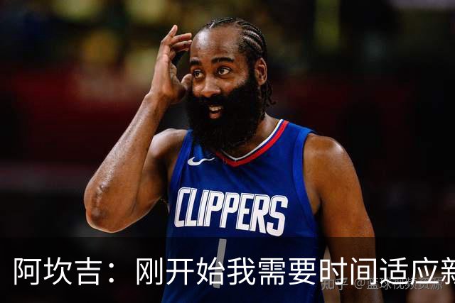 阿坎吉：刚开始我需要时间适应新体系，现在已经很适应自己的位置